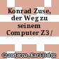 Konrad Zuse, der Weg zu seinem Computer Z3 /