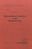 Wirtschaftliche Produktion in der Galvanotechnik : Betrachtung der Prozesse und Schichteigenschaften für optimale Ergebnisse in der Oberflächentechnik /