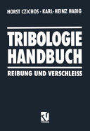 Tribologiehandbuch : Reibung und Verschleiss : Systemanalyse, Prüftechnik, Werkstoffe und Konstruktionselemente