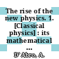 The rise of the new physics. 1. [Classical physics] : its mathematical and physical theories /