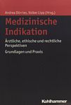 Medizinische Indikation : ärztliche, ethische und rechtliche Perspektiven ; Grundlagen und Praxis /