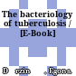 The bacteriology of tuberculosis / [E-Book]