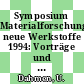 Symposium Materialforschung neue Werkstoffe 1994: Vorträge und Poster : Würzburg, 02.11.94-04.11.94.