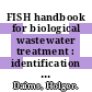 FISH handbook for biological wastewater treatment : identification and quantification of microorganisms in activated sludge and biofilms by FISH [E-Book] /