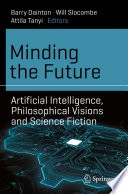 Minding the Future [E-Book] : Artificial Intelligence, Philosophical Visions and Science Fiction /