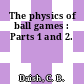 The physics of ball games : Parts 1 and 2.