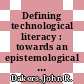 Defining technological literacy : towards an epistemological framework [E-Book] /
