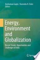 Energy, Environment and Globalization [E-Book] : Recent Trends, Opportunities and Challenges in India /