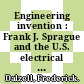Engineering invention : Frank J. Sprague and the U.S. electrical industry [E-Book] /