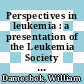Perspectives in leukemia : a presentation of the Leukemia Society of Aamerica, New Orleans, La., December, 1966.