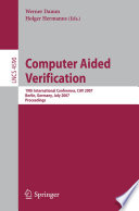 Computer Aided Verification [E-Book] : 19th International Conference, CAV 2007, Berlin, Germany, July 3-7, 2007. Proceedings /