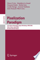 Pixelization Paradigm [E-Book] : First Visual Information Expert Workshop, VIEW 2006, Paris, France, April 24-25, 2006, Revised Selected Papers /