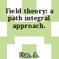Field theory: a path integral approach.