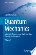 Quantum Mechanics [E-Book] : Axiomatic Approach and Understanding Through Mathematics /