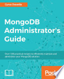 MongoDB administrator's guide : over 100 practical recipes to efficiently maintain and administer your MongoDB solution [E-Book] /