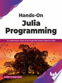 Hands-on Julia programming : an authoritative guide to the production-ready systems in Julia [E-Book] /