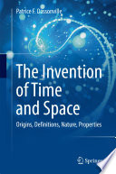 The Invention of Time and Space [E-Book] : Origins, Definitions, Nature, Properties /