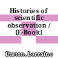 Histories of scientific observation / [E-Book]