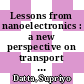 Lessons from nanoelectronics : a new perspective on transport . A . Basic concepts [E-Book] /