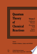 Quantum Theory of Chemical Reactions [E-Book] : 1: Collision Theory, Reactions Path, Static Indices /