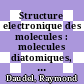 Structure electronique des molecules : molecules diatomiques, petites molecules, hydrocarbures satures, molecules conjuguees, molecules d' interet biochimique /