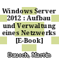 Windows Server 2012 : Aufbau und Verwaltung eines Netzwerks [E-Book] /