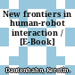 New frontiers in human-robot interaction / [E-Book]