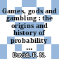 Games, gods and gambling : the origins and history of probability and statistical ideas from the earliest times to the Newtonian era.