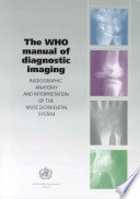 The WHO manual of diagnostic imaging : radiographic anatomy and interpretation of the musculosketetal system /