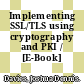Implementing SSL/TLS using cryptography and PKI / [E-Book]