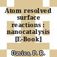 Atom resolved surface reactions : nanocatalysis [E-Book] /