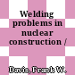 Welding problems in nuclear construction /