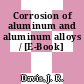 Corrosion of aluminum and aluminum alloys / [E-Book]