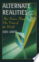 Alternate Realities [E-Book] : How Science Shapes Our Vision of the World /