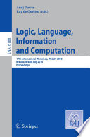 Logic, Language, Information and Computation [E-Book] : 17th International Workshop, WoLLIC 2010, Brasilia, Brazil, July 6-9, 2010. Proceedings /