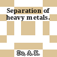 Separation of heavy metals.
