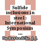 Sulfide inclusions in steel : International Symposium on Sulfide Inclusions in Steel: proceedings : Port-Chester, NY, 07.11.1974-08.11.1974.