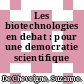 Les biotechnologies en debat : pour une democratie scientifique /