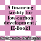 A financing facility for low-carbon development / [E-Book]