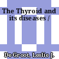 The Thyroid and its diseases /