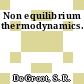 Non equilibrium thermodynamics.