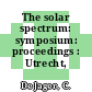 The solar spectrum: symposium: proceedings : Utrecht, 26.08.63-31.08.63.