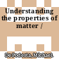 Understanding the properties of matter /