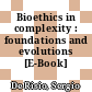 Bioethics in complexity : foundations and evolutions [E-Book] /