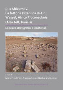 Rus Africum IV : la fattoria Bizantina di Aïn Wassel, Africa Proconsularis (Alto Tell, Tunisia) : lo scavo stratigrafico e i materiali [E-Book] /