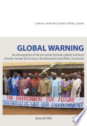 Global warning : an ethnography of the encounter between global and local climate-change discourses in the Bamends Grassfields, Cameroon [E-Book] /