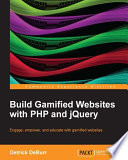Build gamified websites with PHP and jQuery : engage, empower, and educate with gamified websites [E-Book] /