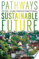 Pathways to our sustainable future : a perspective from Pittsburgh [E-Book] /