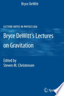 Bryce DeWitt's Lectures on Gravitation [E-Book] : Edited by Steven M. Christensen /