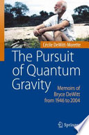 The Pursuit of Quantum Gravity [E-Book] : Memoirs of Bryce DeWitt from 1946 to 2004 /